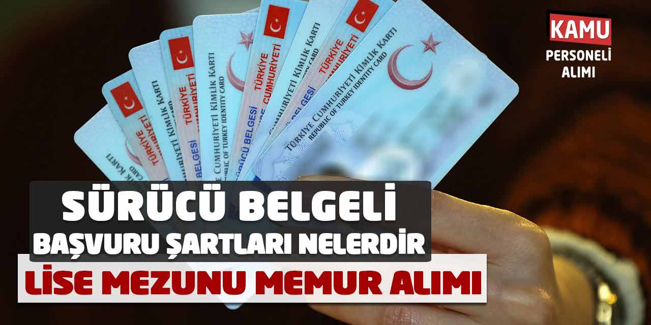 Lise Mezunu Sürücü Belgeli Memur Alımı Başvuru Şartları Nelerdir?