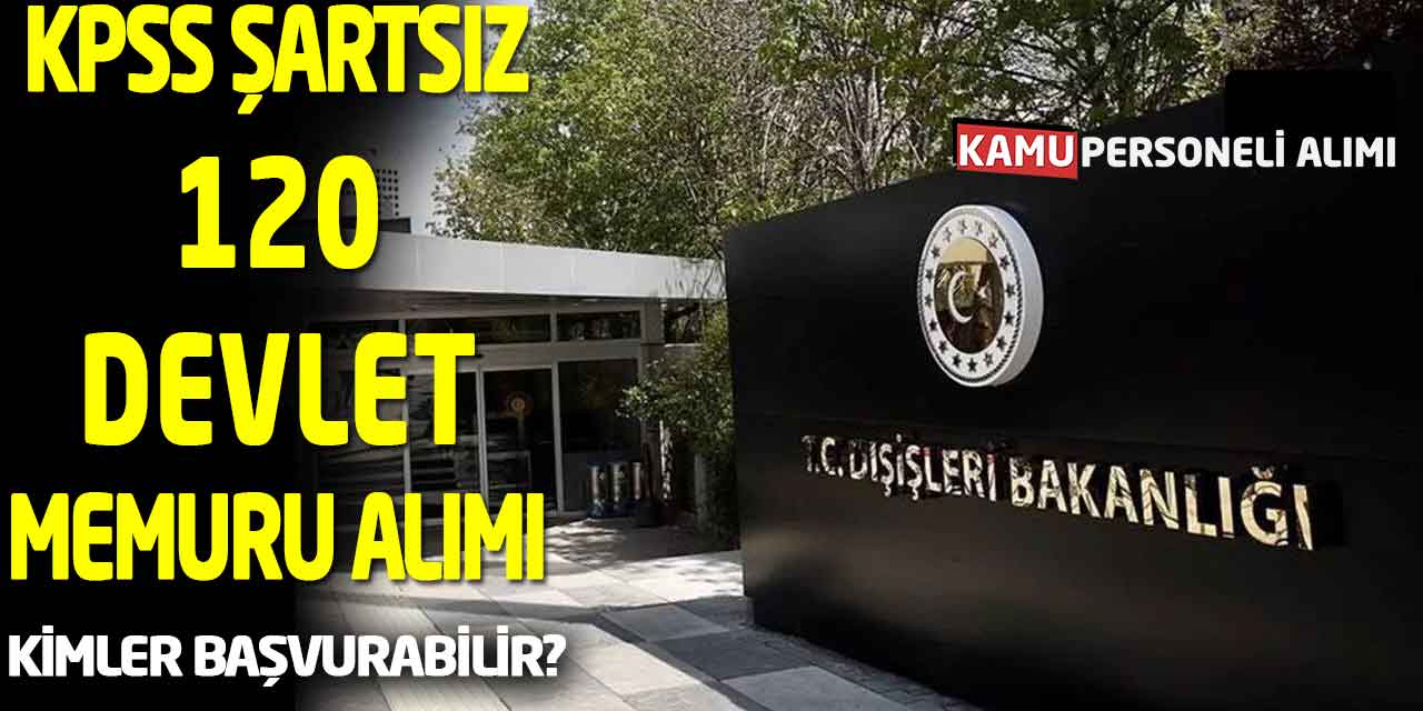 Bakanlık KPSS Şartsız 120 Devlet Memuru Alımı: Kimler Başvurabilir?