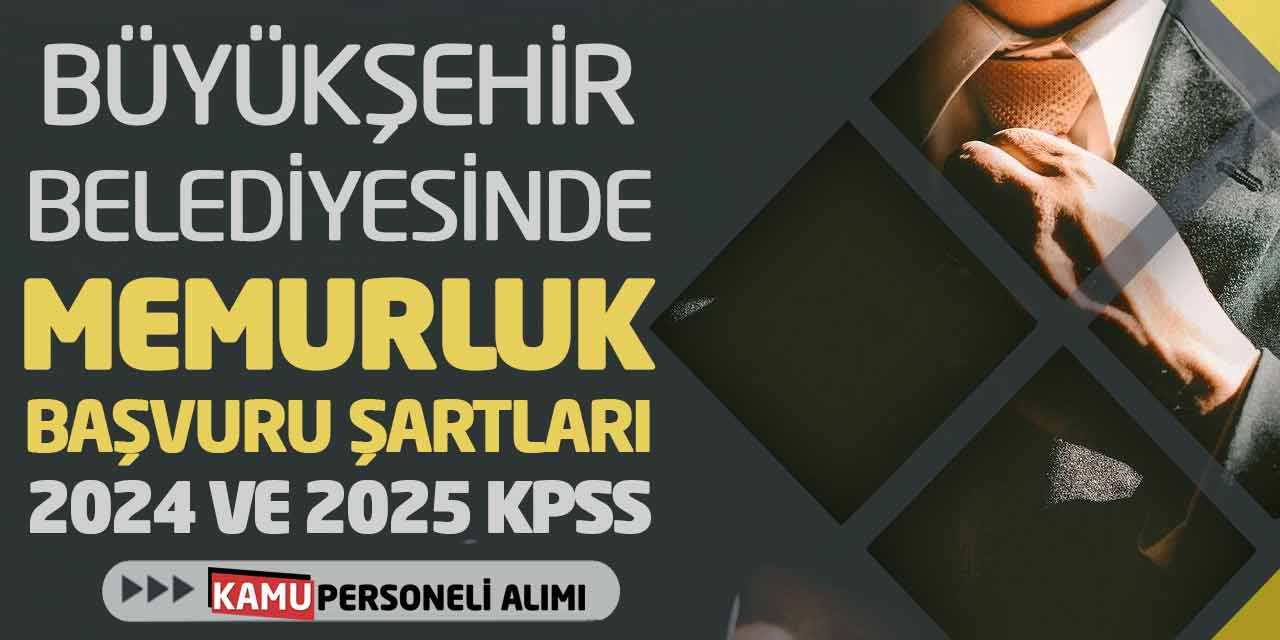 Büyükşehir Belediyesinde Memurluk! Başvuru Şartları 2024 ve 2025 KPSS