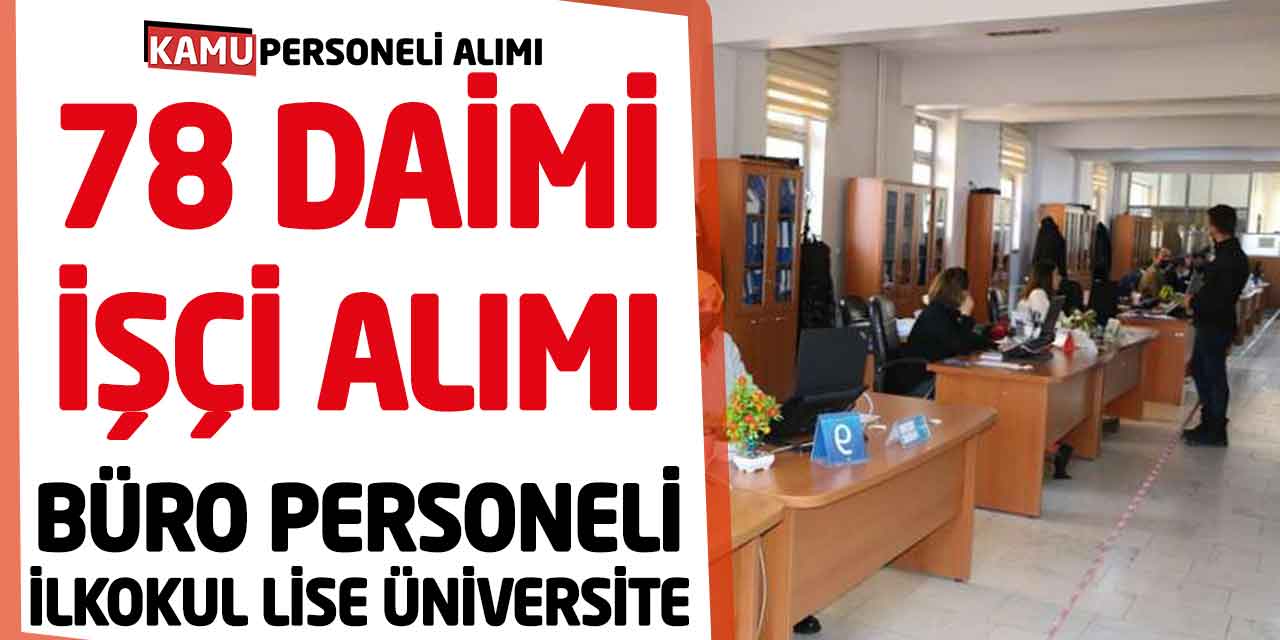 İlkokul Lise Üniversite Mezunu Daimi 78 İşçi Alımı! Ünvanlar Duyuruldu