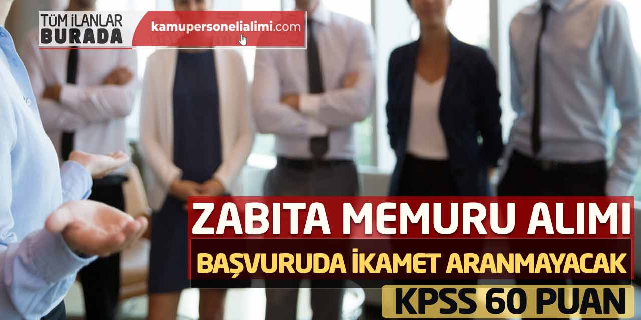 Başvuruda İkamet Aranmayacak! 60 KPSS ile Zabıta Memuru Alımı