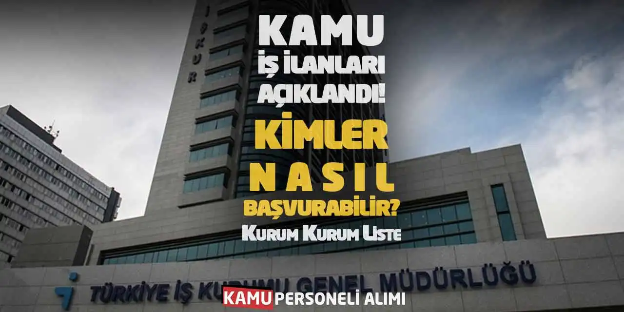 Kamu İş İlanları Açıklandı! Kimler, Nasıl Başvurabilir? Kurum Kurum Liste