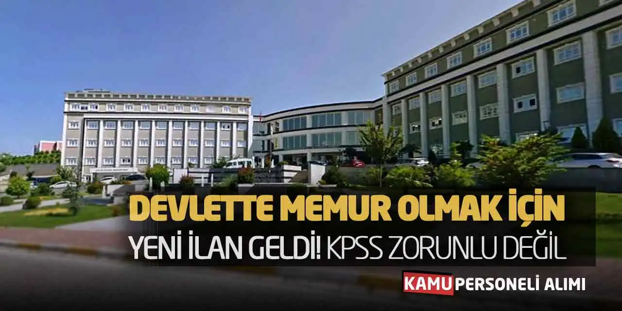 Devlette Memur Olmak İçin Yeni İlan Geldi! KPSS Zorunlu Değil