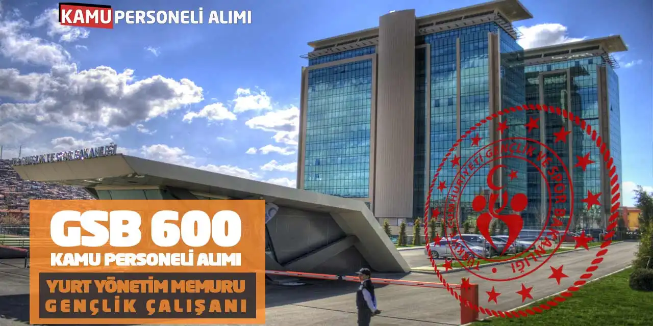 GSB 600 Kamu Personeli Alımı! Yurt Yönetim Memuru-Gençlik Çalışanı