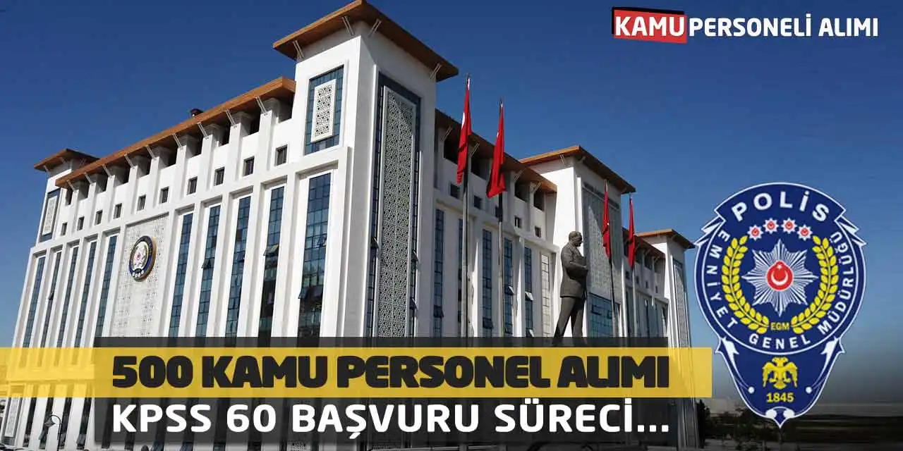 EGM 500 Kamu Personel Alımı Yapacak! KPSS 60 Başvuru Süreci