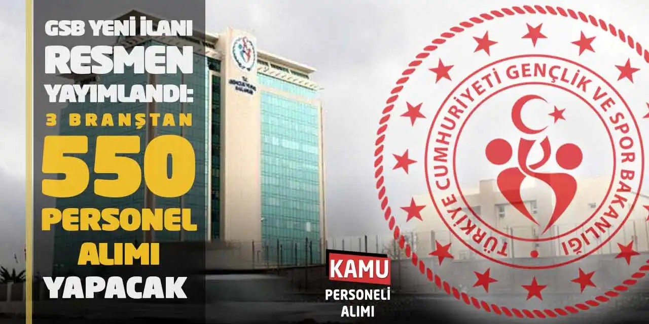 GSB Yeni İlanı Resmen Yayımlandı: 3 Branştan 550 Personel Alımı Yapacak