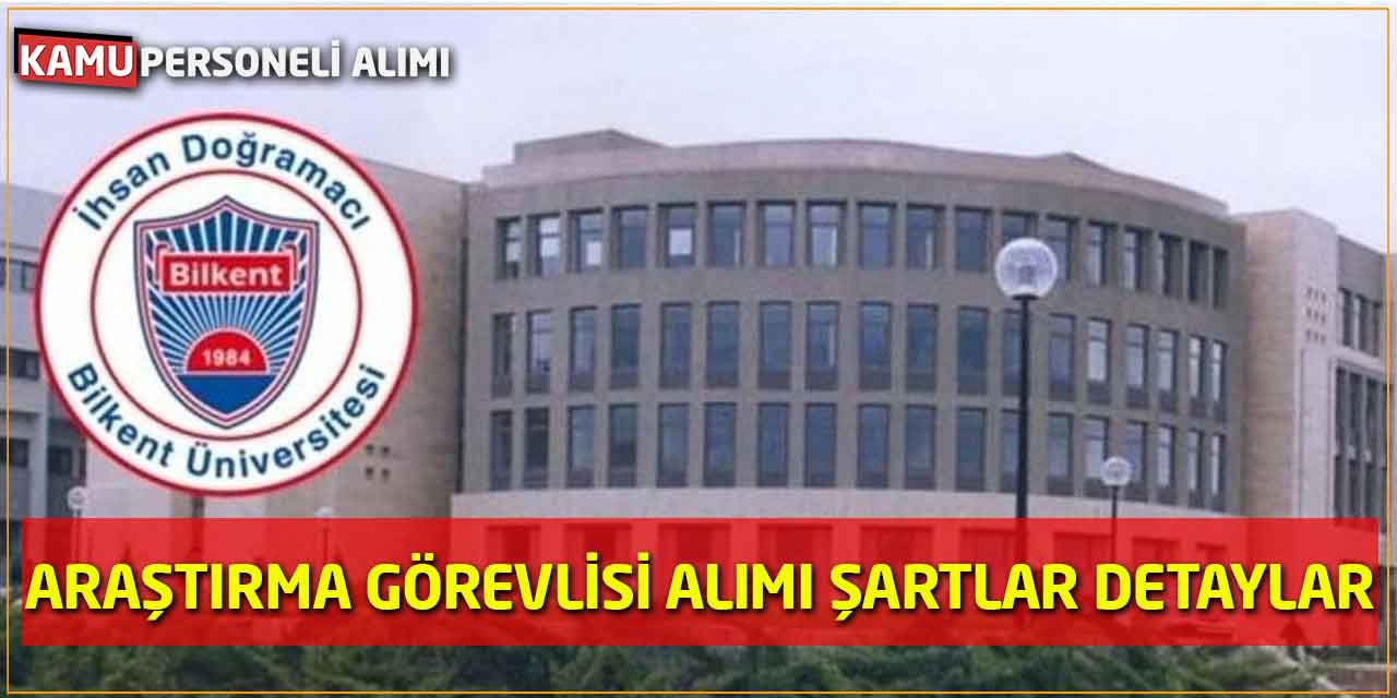 Bilkent Üniversitesi Araştırma Görevlisi Alımı Başvuru Şartları Detaylar
