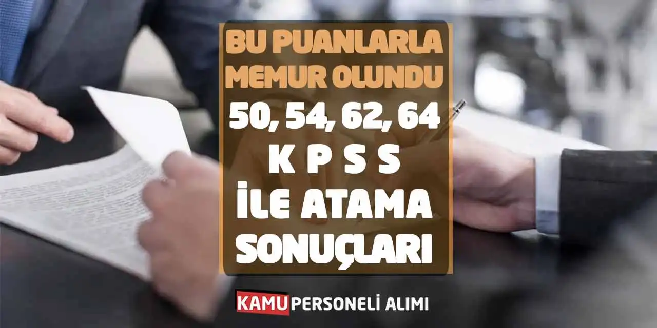 Bu Puanlarla Memur Olundu: 50, 54, 62 ve 64 KPSS ile Atama Sonuçları