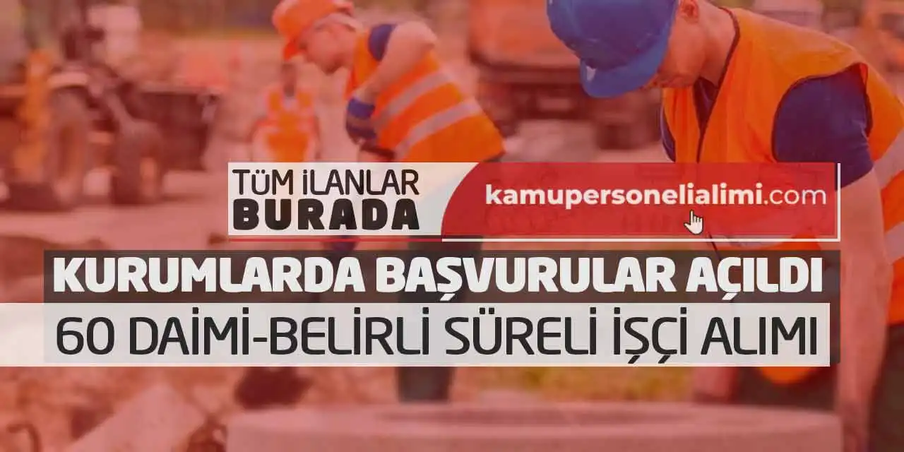Kurumlarda Başvurular Açıldı: 60 Daimi-Belirli Süreli İşçi Alımı