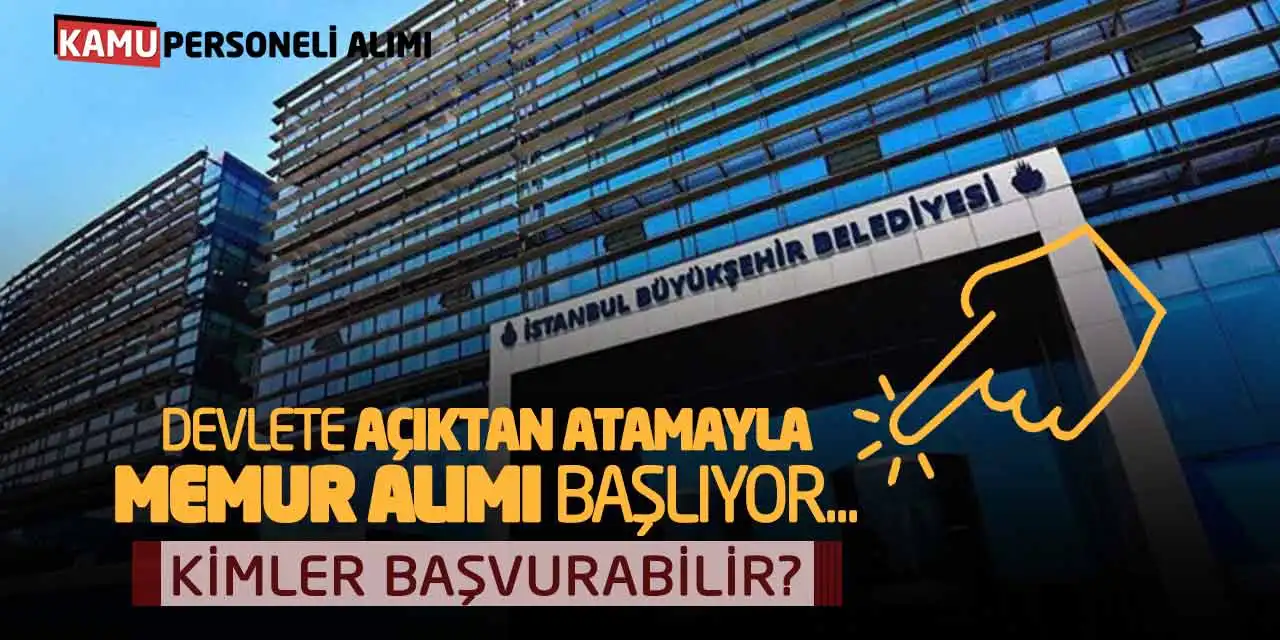 Devlete Açıktan Atamayla Memur Alımı Başlıyor! Kimler Başvurabilir?