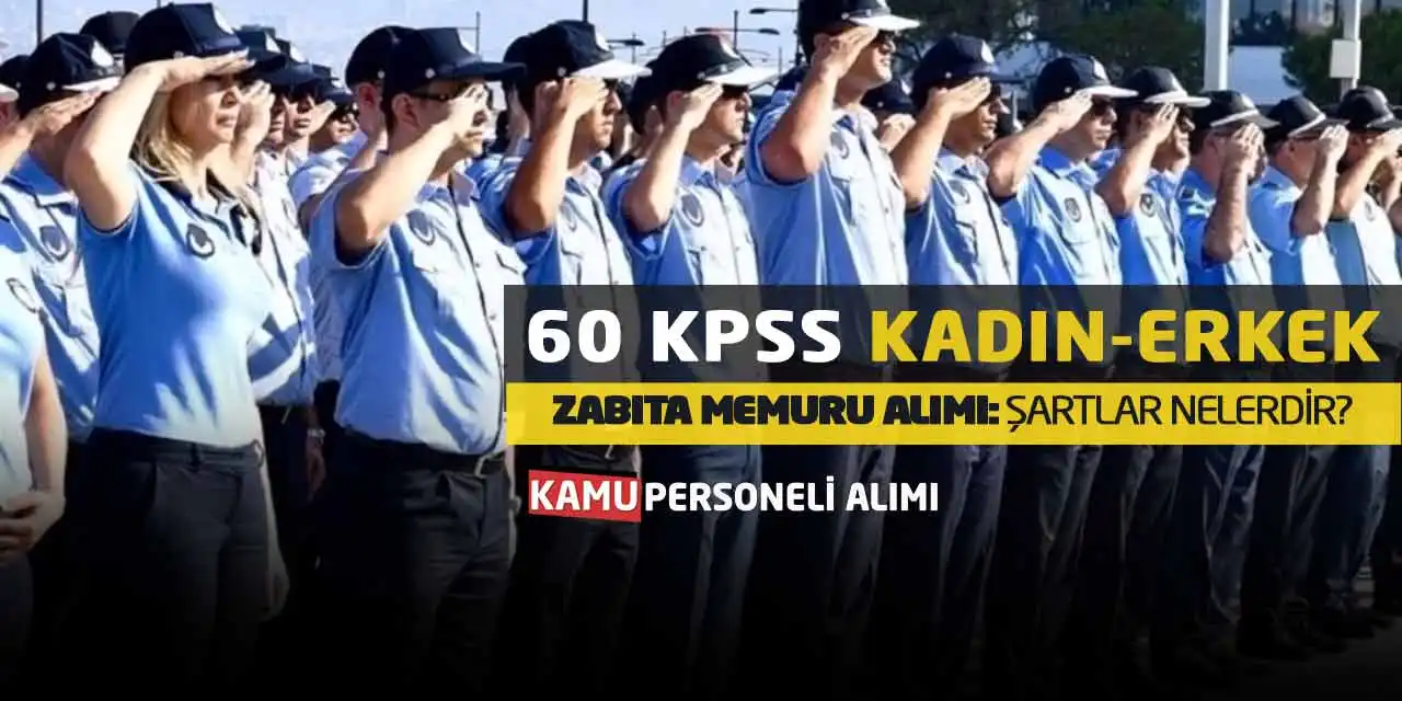 60 KPSS Puanıyla Kadın-Erkek Zabıta Memuru Alımı: Şartlar Nelerdir?