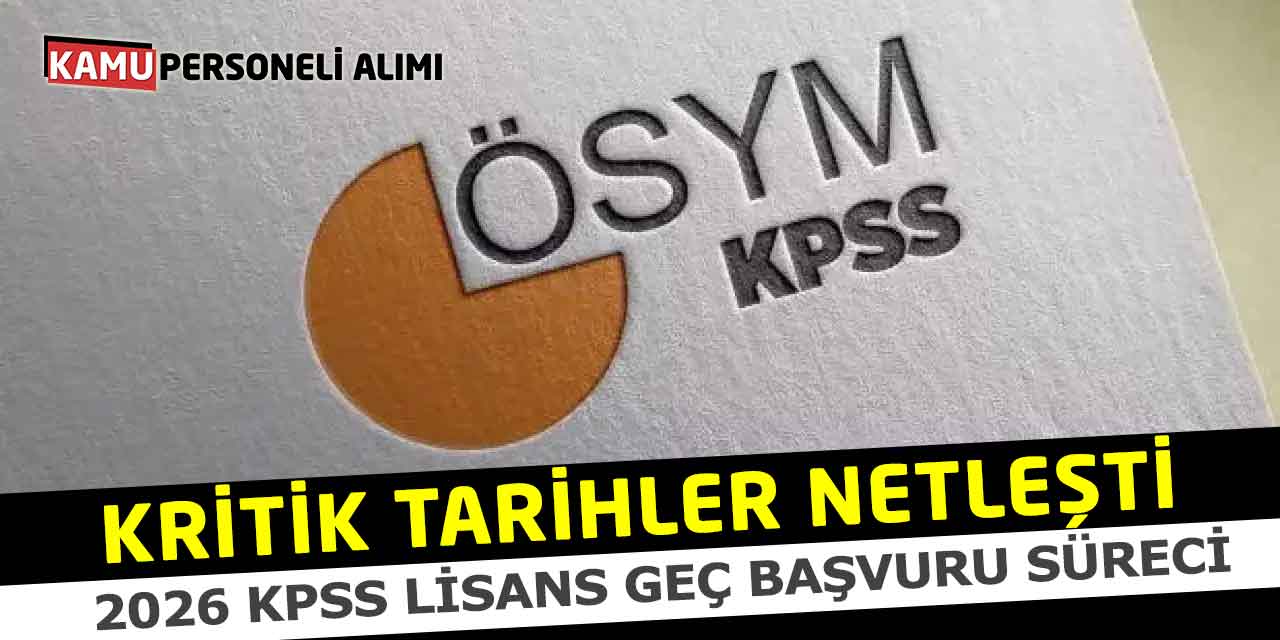 2026 KPSS Lisans Geç Başvuru Süreci ve Kritik Tarihler Netleşti