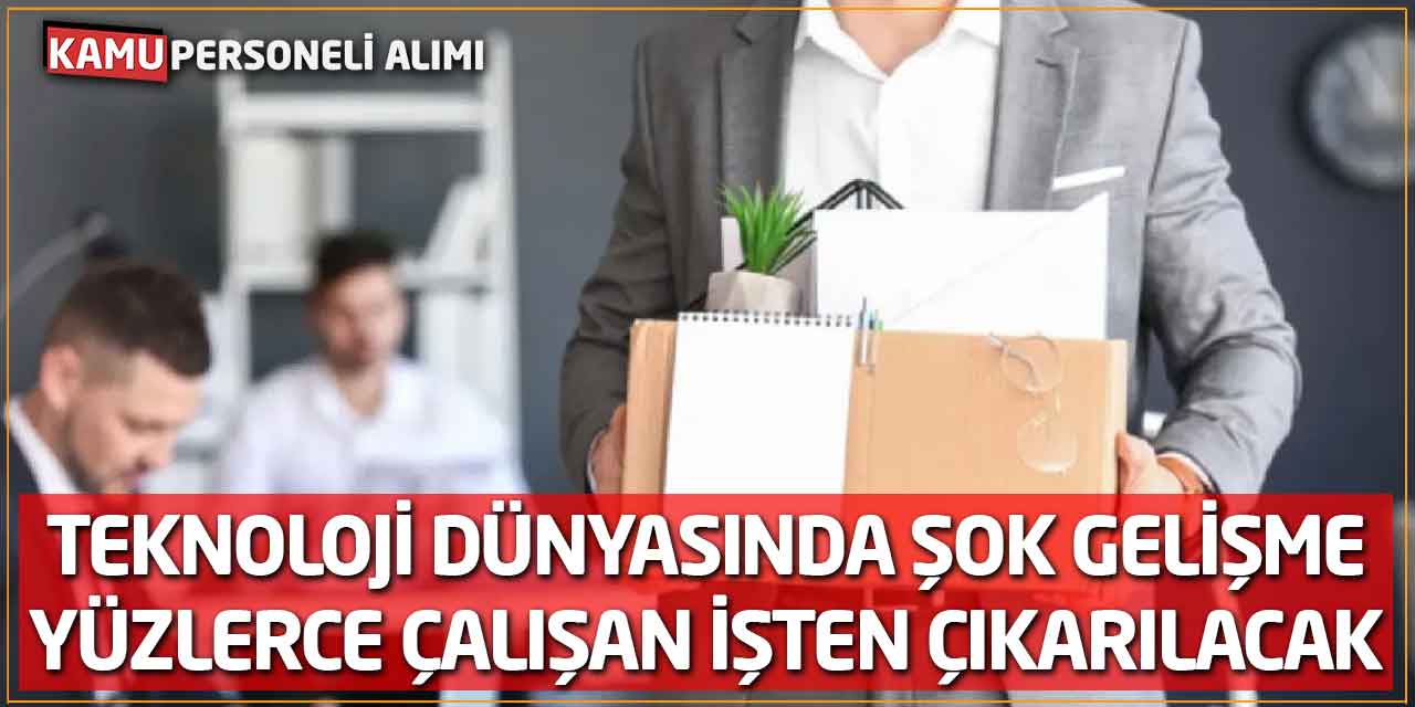 Teknoloji Dünyasında Şok Gelişme: Yüzlerce Çalışan İşten Çıkarılacak