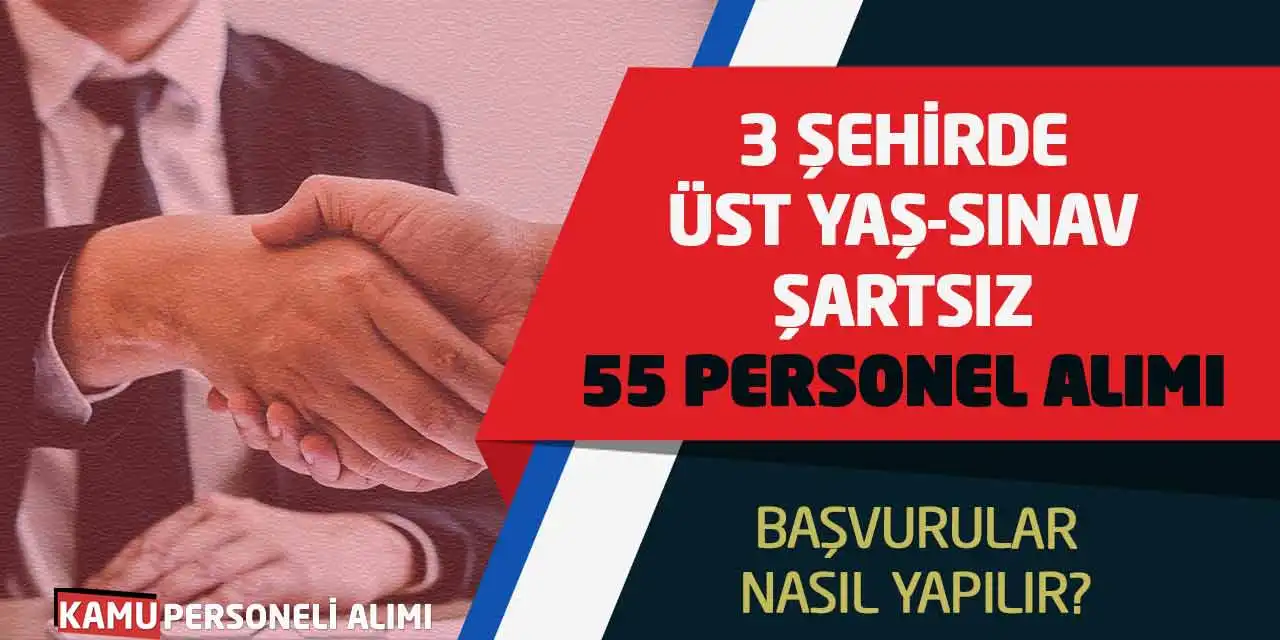 3 Şehirde Üst Yaş-Sınav Şartsız 55 Personel Alımı: Başvurular Nasıl Yapılır?
