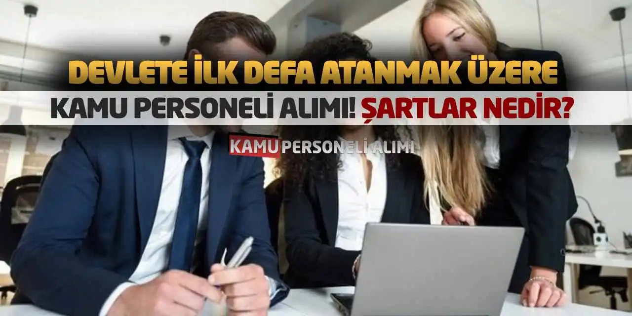Devlete İlk Defa Atanmak Üzere Kamu Personeli Alımı! Şartlar Neler?