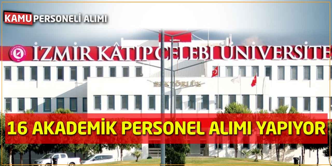 İzmir Kâtip Çelebi Üniversitesi (İKÇÜ) 16 akademik Personel Alımı yapıyor