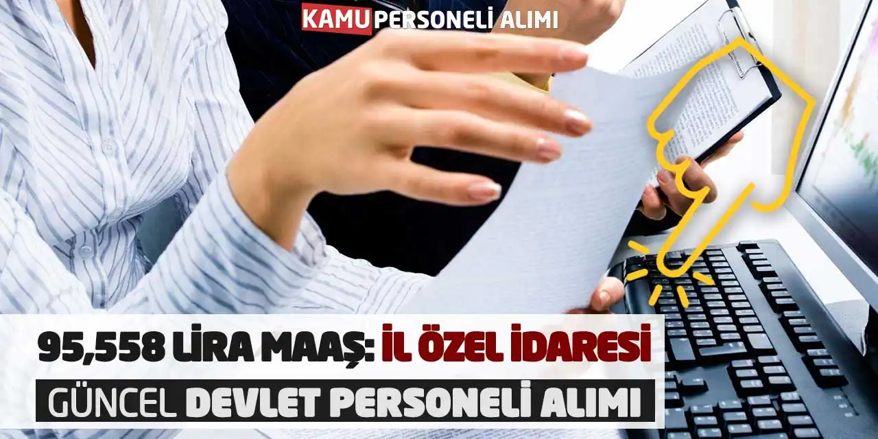 95,558 Lira Maaş: İl Özel İdaresi Güncel Devlet Personeli Alımı
