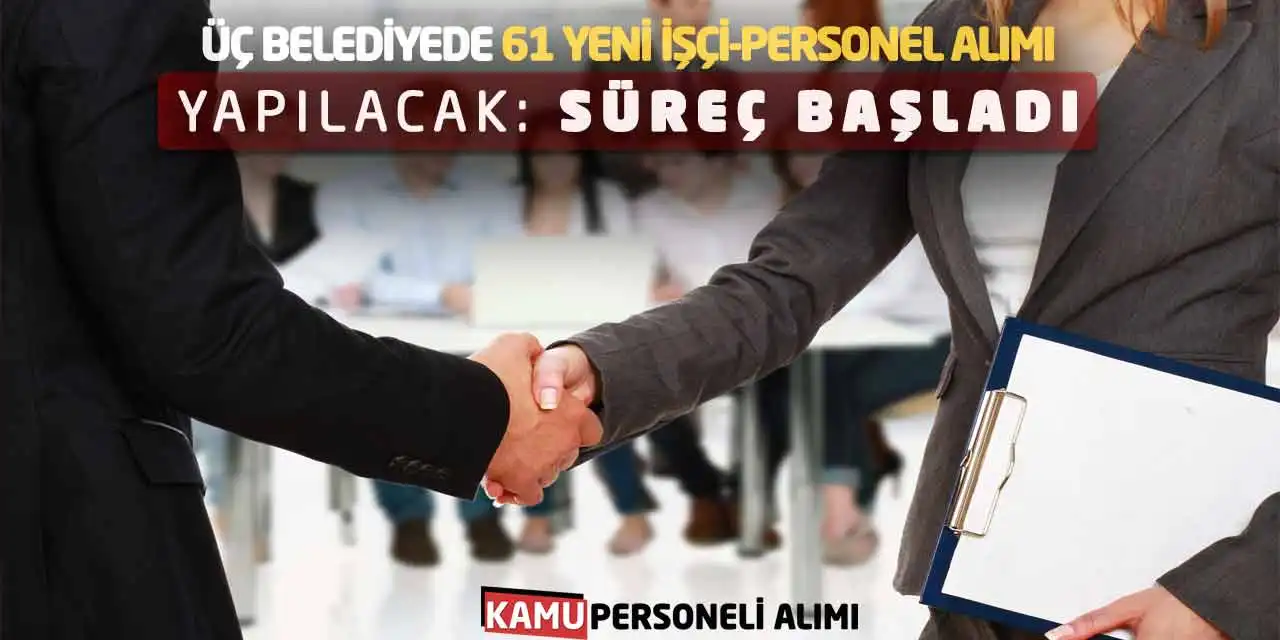 Üç Belediyede 61 Yeni İşçi-Personel Alımı Yapılacak: Süreç Başladı