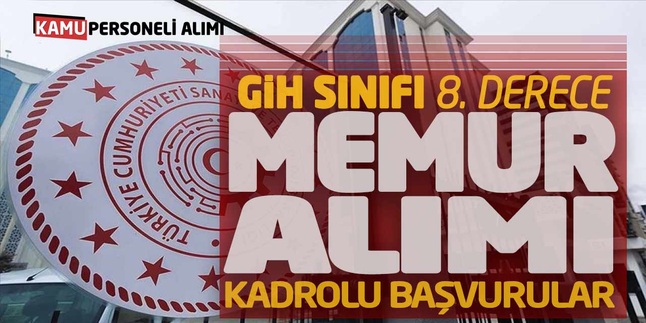 Sanayi Bakanlığı GİH 8. Derece Memur Alımı! Kadrolu Başvurular