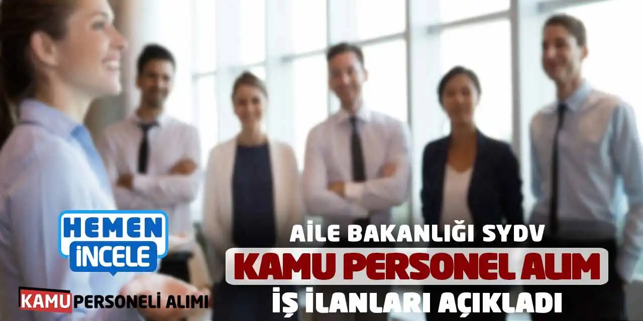 Aile Bakanlığı SYDV Kamu Personel Alım İş İlanları Açıkladı