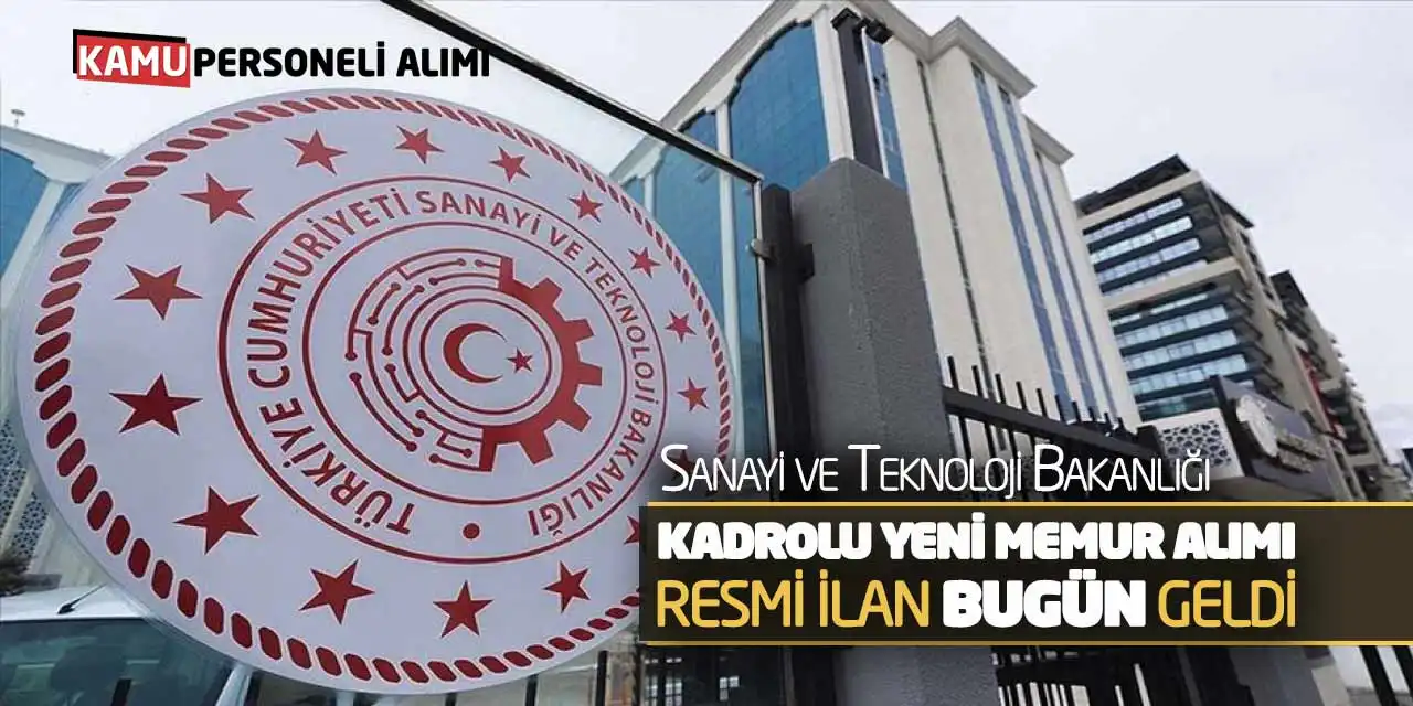 Sanayi Bakanlığı Kadrolu Yeni Memur Alımı: Resmi İlan Bugün Geldi