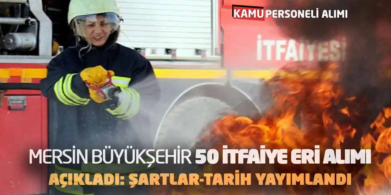 Mersin Büyükşehir 50 İtfaiye Eri Alımı Açıkladı: Şartlar-Tarih Yayımlandı