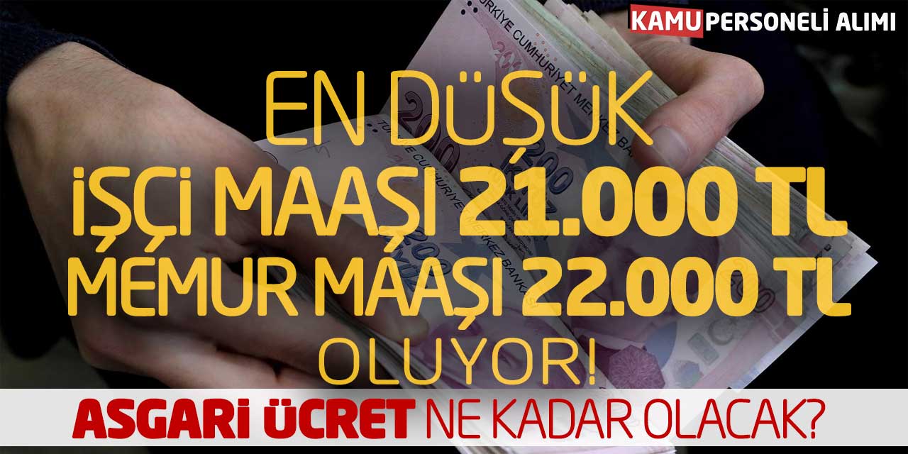 En Düşük İşçi Maaşı 21 Bin Memur 22 Bin TL Oluyor! Asgari Ücret Ne Kadar Olacak