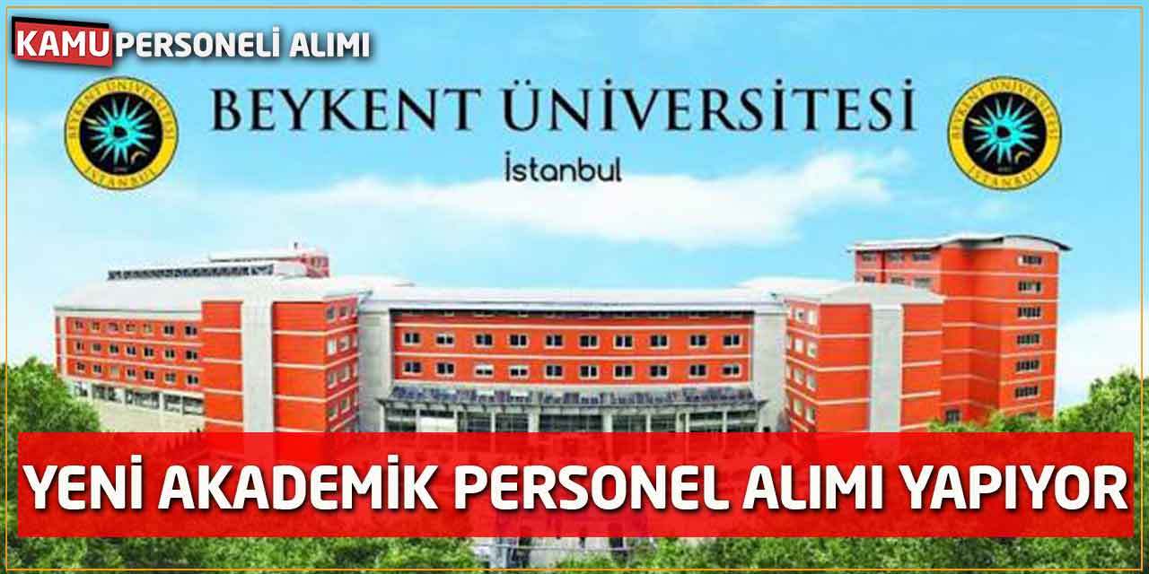 İstanbul Beykent Üniversitesi Yeni akademik Personel Alımı Yapıyor