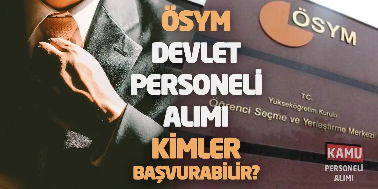 ÖSYM Devlet Personeli Alımı Yapıyor! Kimler Başvurabilir?