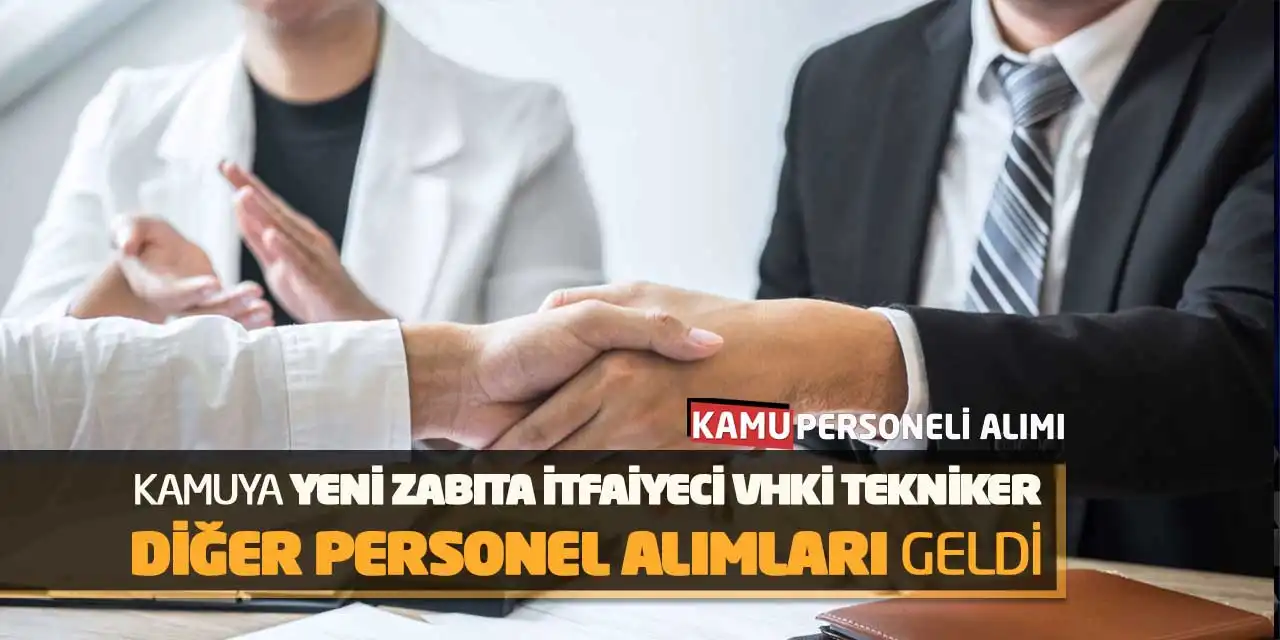 Kamuya Yeni Zabıta İtfaiyeci VHKİ Tekniker Diğer Personel Alımları Geldi