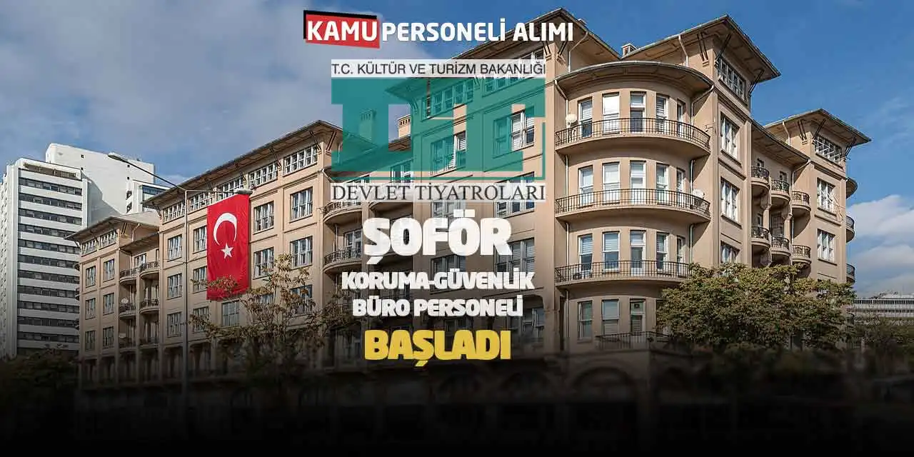 Devlet Tiyatroları Şoför Koruma Güvenlik Büro Personeli Alımı Başladı