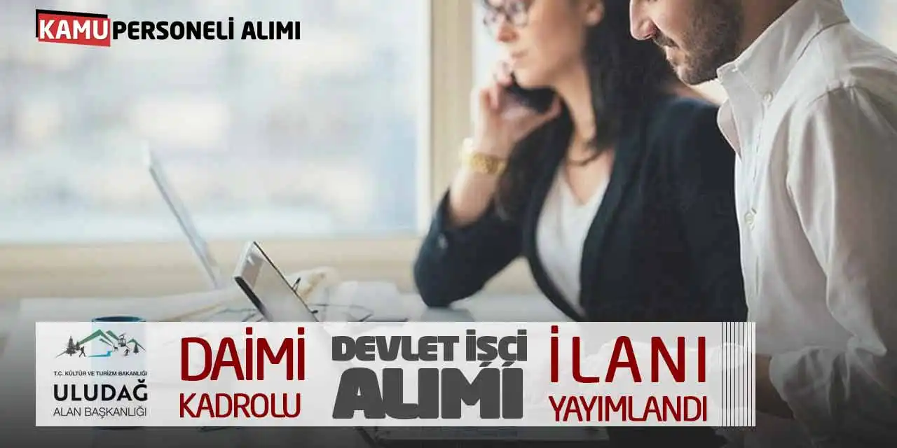 Uludağ Alan Başkanlığı Daimi Kadrolu Devlet İşçi Alımı İlanı Yayımlandı