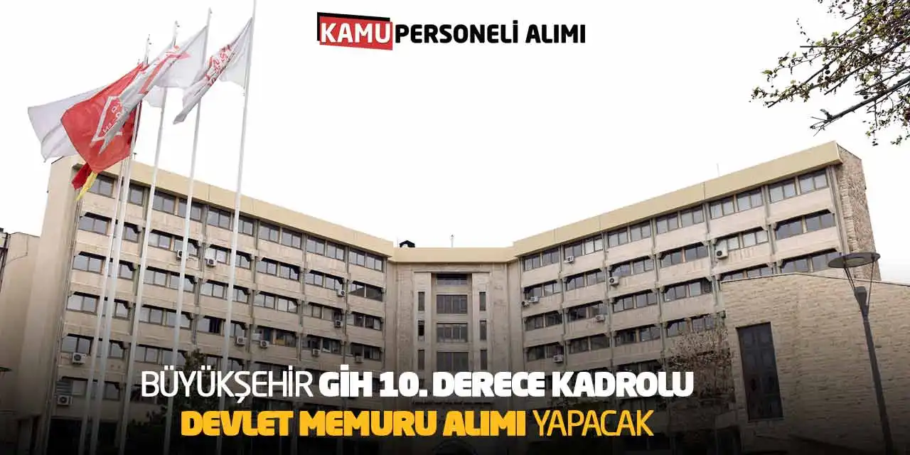 Büyükşehir GİH 10. Derece Kadrolu Devlet Memuru Alımı Yapacak