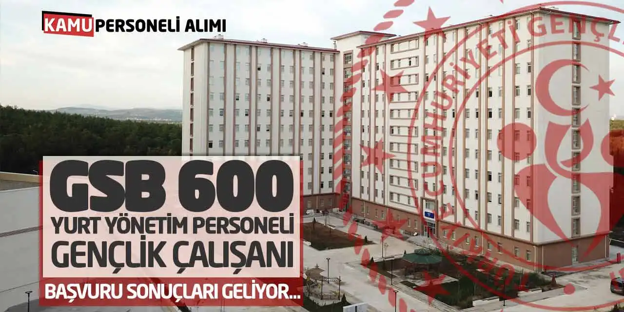 GSB 600 Yurt Yönetim Personeli-Gençlik Çalışanı Başvuru Sonuçları Geliyor