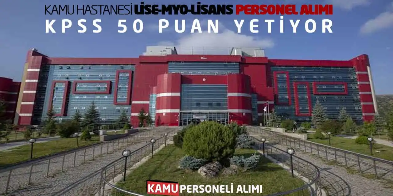 Kamu Hastanesi Lise MYO Lisans Personel Alımı! KPSS 50 Puan Yetiyor