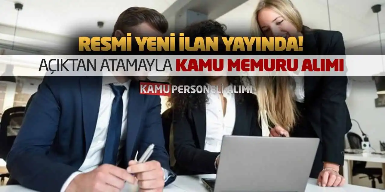 Resmi Yeni İlan Yayında! Açıktan Atamayla Kamu Memuru Alımı Yapılacak
