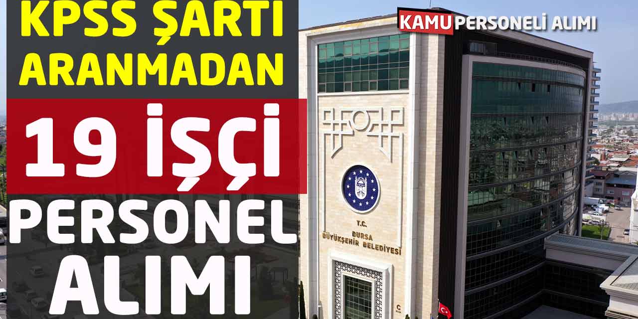 KPSS Şartı Aranmadan 19 İşçi Personel Alımı Başvuruları Başladı
