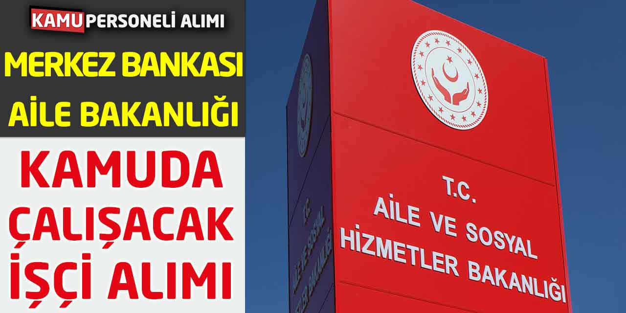 Merkez Bankası ve Aile Bakanlığı Kamuda Çalışacak İşçi Alımı