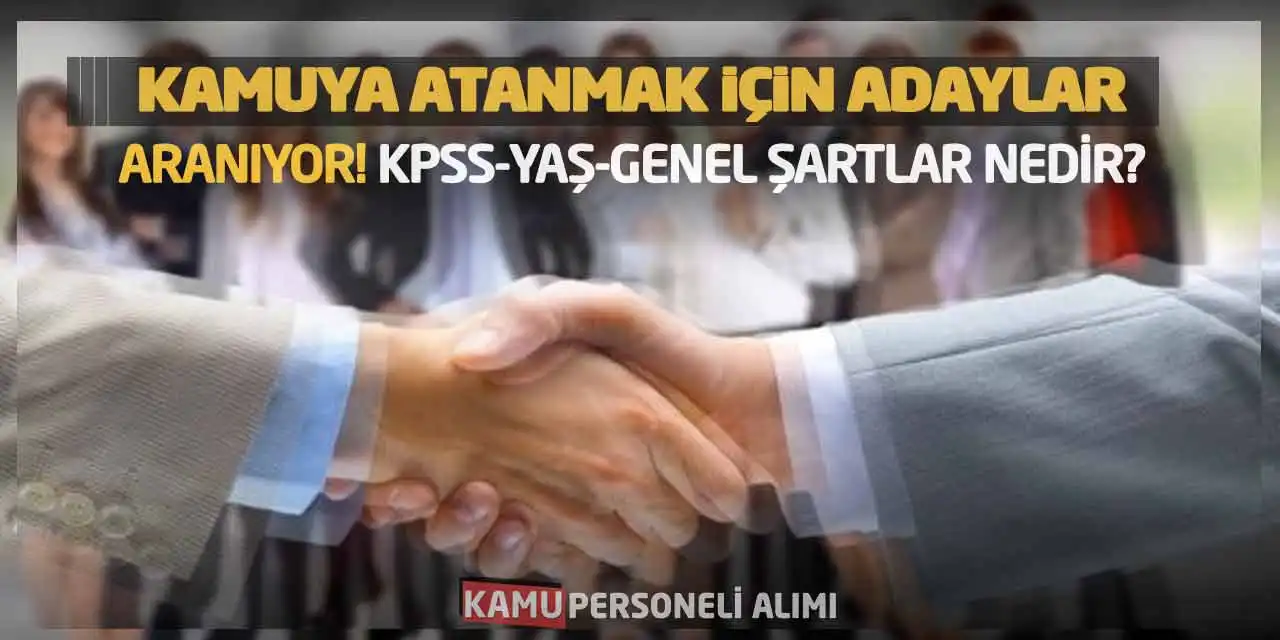 Kamuya Atanmak İçin Adaylar Aranıyor! KPSS-Yaş-Genel Şartlar Nedir?