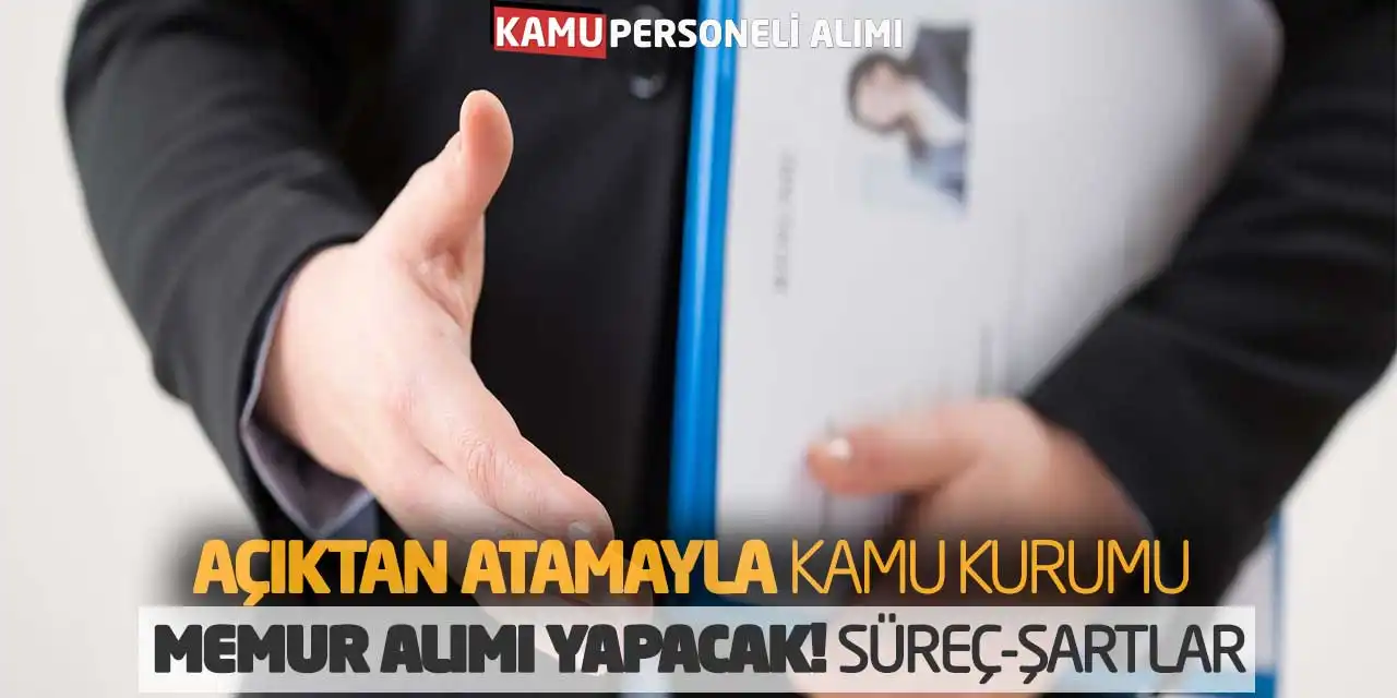 Açıktan Atamayla Kamu Kurumu Memur Alımı Yapacak! Süreç-Şartlar