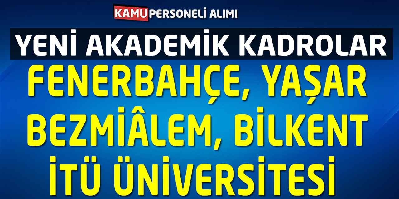 İTÜ, Bezmiâlem, Yaşar, Bilkent ve Fenerbahçe Üniversitesi Yeni Kadrolar