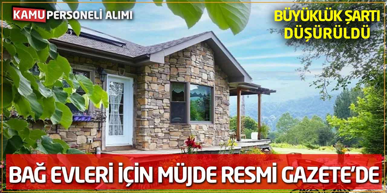 Bağ Evleri İçin Müjde Resmi Gazete’de! Arazi Büyüklük Şartı Düşürüldü