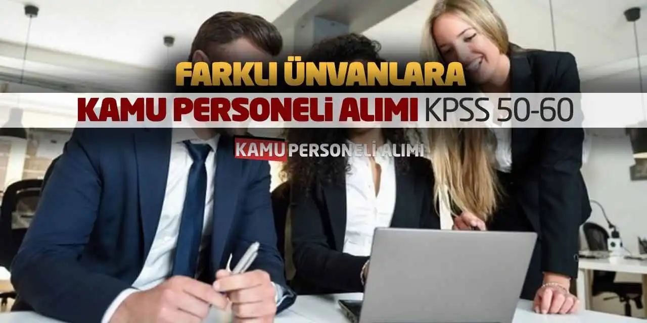 Farklı Ünvanlara Kamu Personeli Alımı Yapılıyor: KPSS 50-60 Puanlar