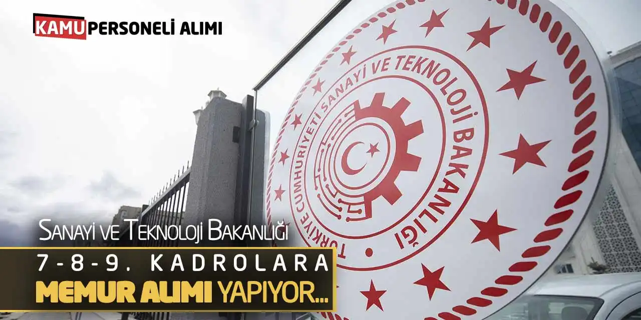 Sanayi ve Teknoloji Bakanlığı 7-8-9. Kadrolara Memur Alımı Yapıyor
