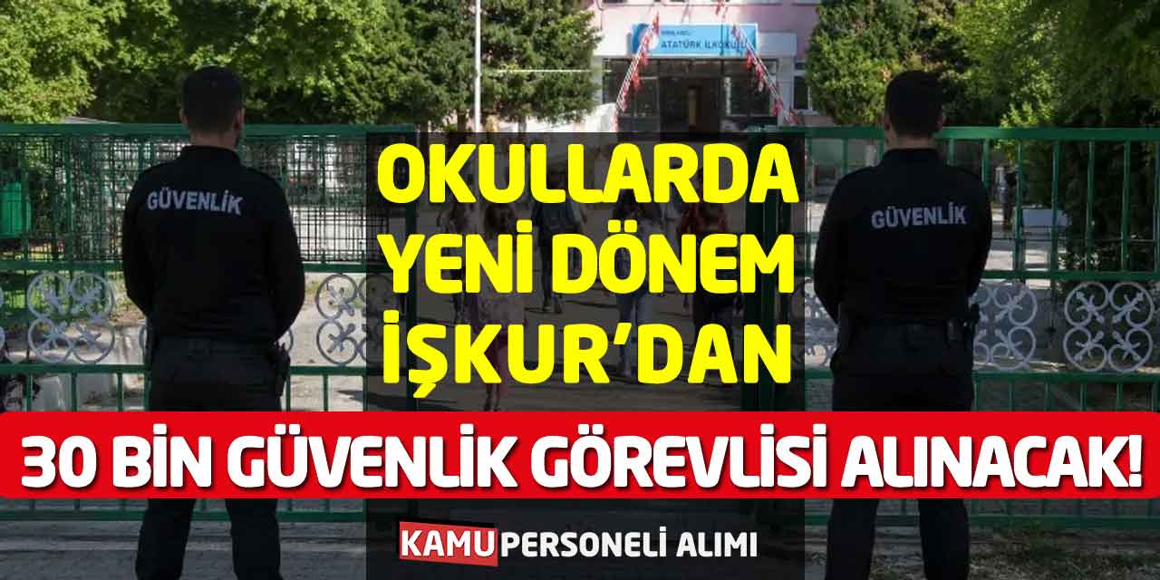 Okullarda Yeni Dönem: İŞKUR’dan 30 Bin Güvenlik Görevlisi Alınacak!
