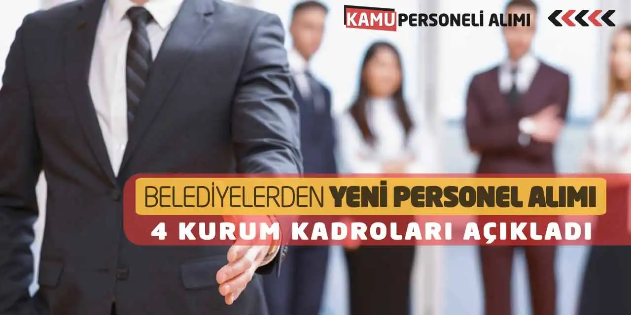 Belediyelerden Yeni İşçi Alımı: 4 Kurum Kadroları Açıkladı