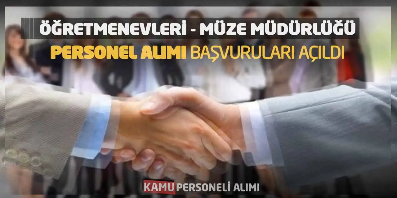 Öğretmenevleri - Müze Müdürlüğü İşçi Personel Alımı Başvuruları Açıldı