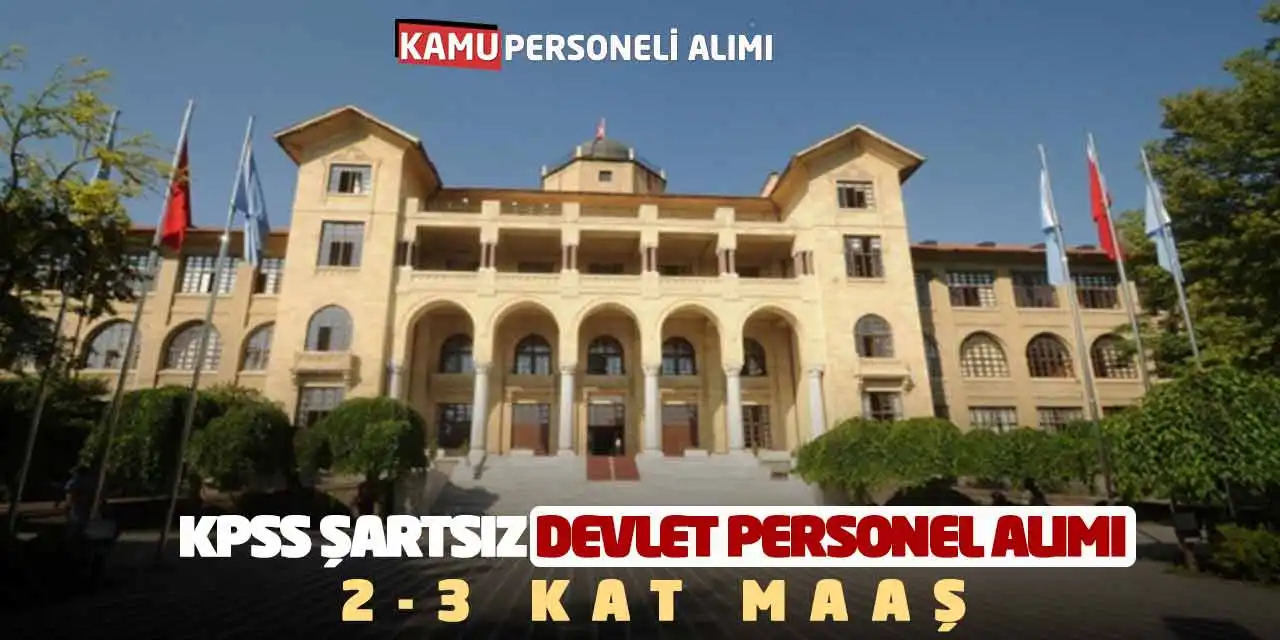 Gazi Üniversitesi KPSS Şartsız Devlet Personel Alımı: 2-3 Kat Maaş