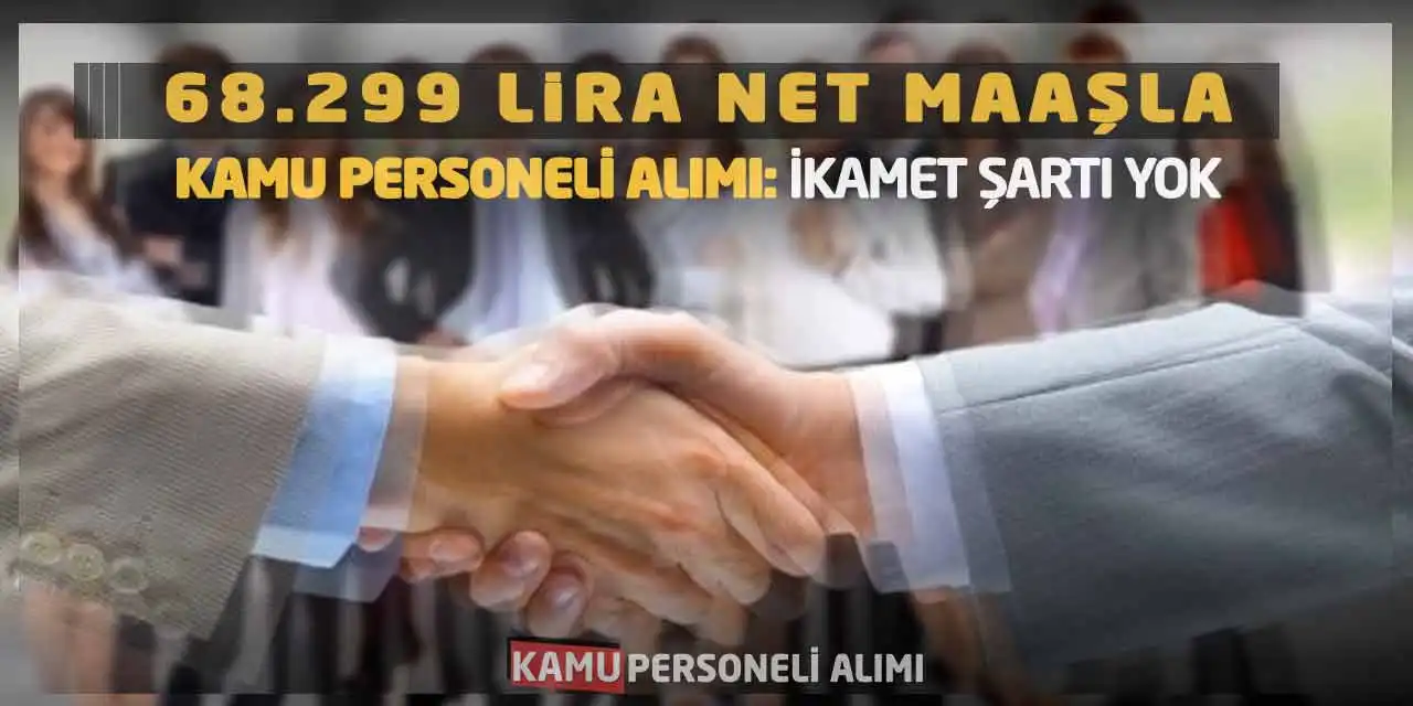 68.299 Lira Net Maaşla Kamu Personeli Alımı: İkamet Şartı Yok