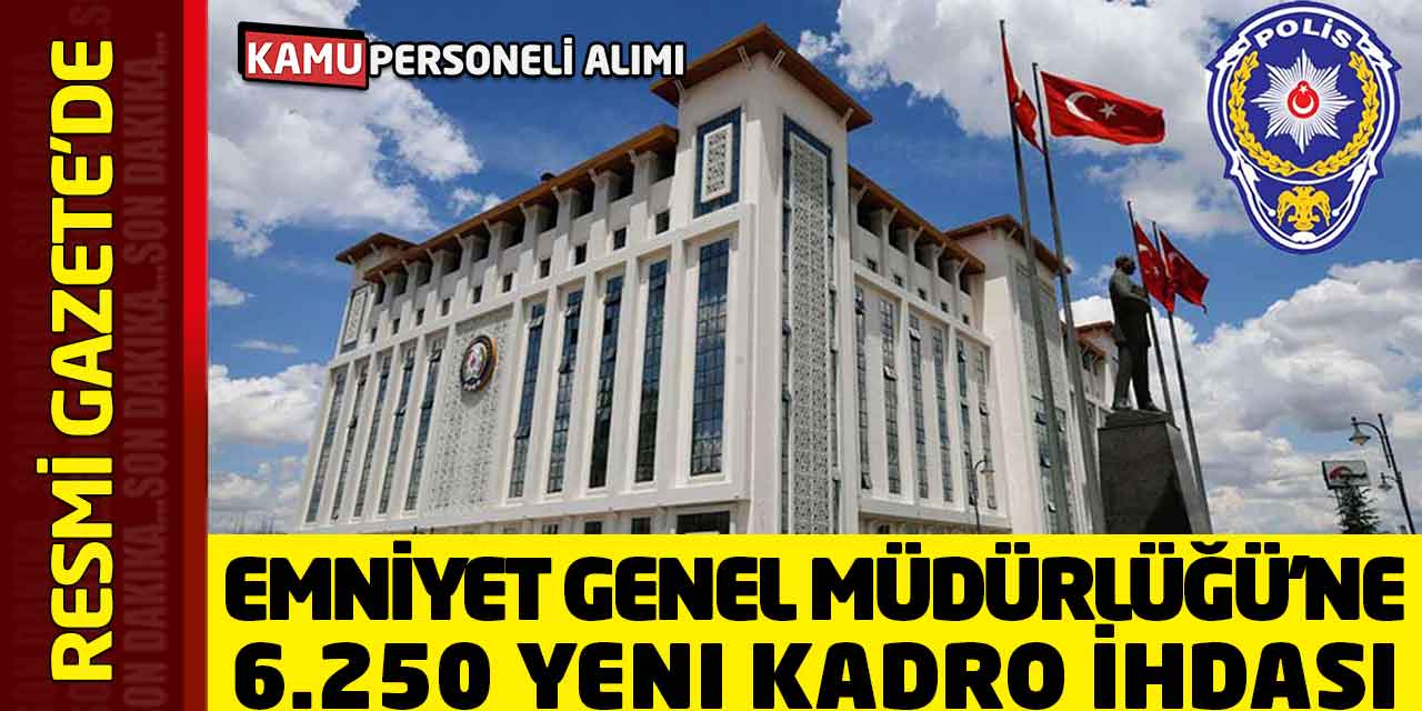 Emniyet Genel Müdürlüğü'ne 6.250 Yeni Kadro İhdası Resmi Gazete'de